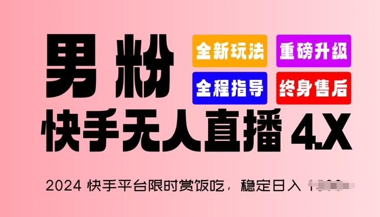 2024快手平台限时赏饭吃，稳定日入 1.5K+，男粉“快手无人直播 4.X”【揭秘】-吾爱云课堂