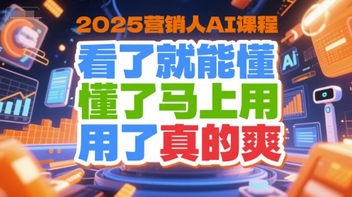 2025营销人AI课程,看了就能懂,懂了马上用,用了真的爽-吾爱云课堂