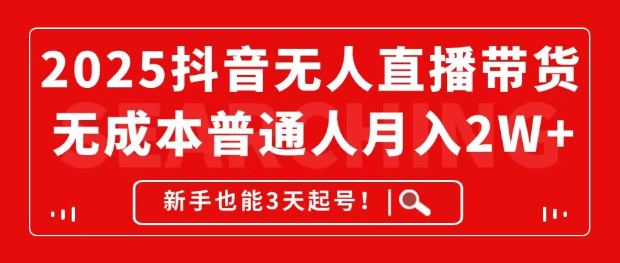 2025抖音无人直播带货,无成本月入2W+,新手也能3天起号!-吾爱云课堂