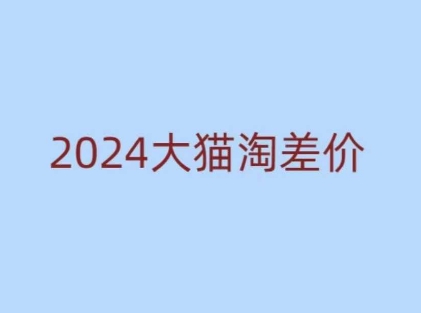 2024版大猫淘差价课程,新手也能学的无货源电商课程-吾爱云课堂