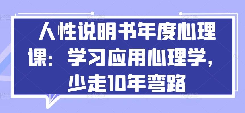 人性说明书年度心理课:学习应用心理学,少走10年弯路-吾爱云课堂