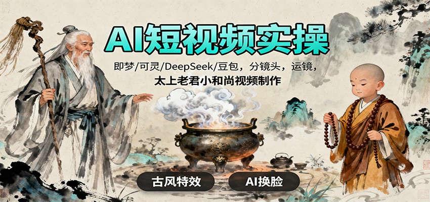 AI短视频实操,即梦/可灵/DeepSeek/豆包,分镜头,运镜,太上老君小和尚视频制作-吾爱云课堂