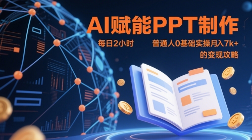 AI赋能PPT制作,每日2小时,普通人0基础实操月入7k+ 的变现攻略-吾爱云课堂