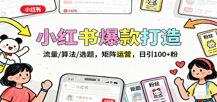 小红书爆款打造:流量/算法/选题,矩阵运营,日引100+粉-吾爱云课堂