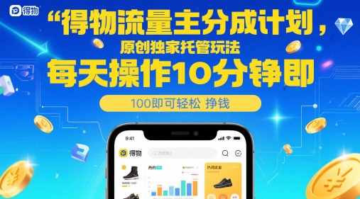 得物流量主分成计划,原创独家托管玩法,每天操作10分钟即可轻松挣米【揭秘】-吾爱云课堂
