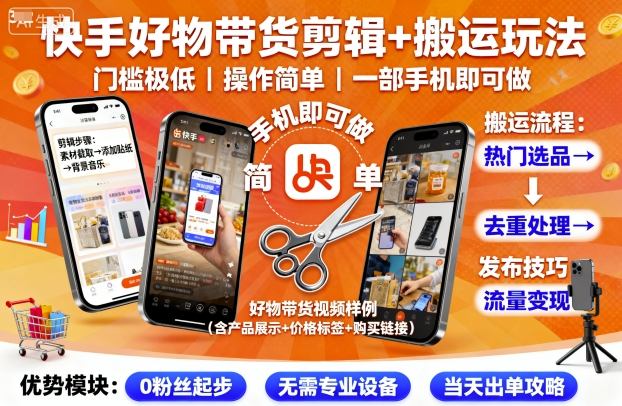 快手好物带货剪辑+搬运玩法，门槛极低，操作简单，一部手机即可玩做-吾爱云课堂