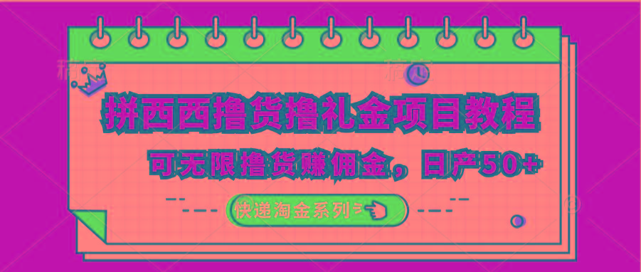 拼西西撸货撸礼金项目教程;可无限撸货赚佣金,日产50+-吾爱云课堂