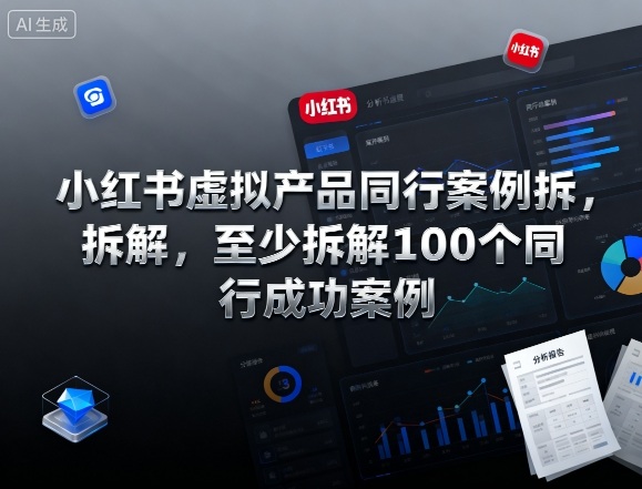 小红书虚拟产品同行案例拆解,至少拆解100个同行成功案例-吾爱云课堂