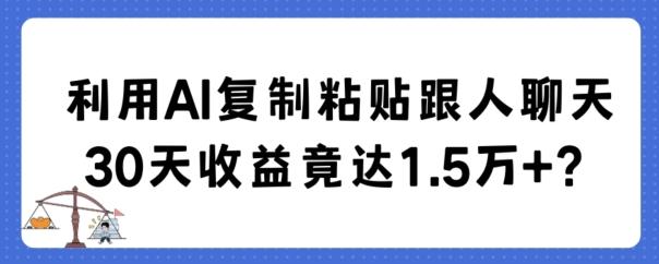 利用AI复制粘贴跟人聊天30天收益竟达1.5万+【揭秘】-吾爱云课堂