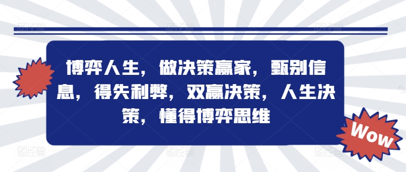 博弈人生,做决策赢家,甄别信息,得失利弊,双赢决策,人生决策,懂得博弈思维-吾爱云课堂