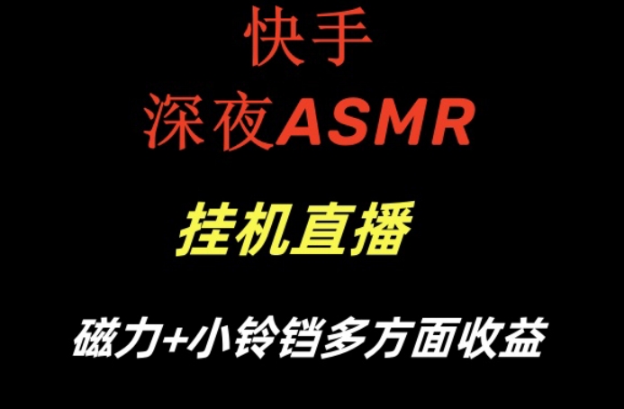 快手深夜ASMR挂机直播，磁力+小铃铛收益(附带工具和5G素材)【揭秘】-吾爱云课堂