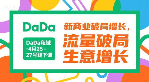 DaDa私域·4月25-27号线下课,新商业破局增长,流量破局,生意增长-吾爱云课堂
