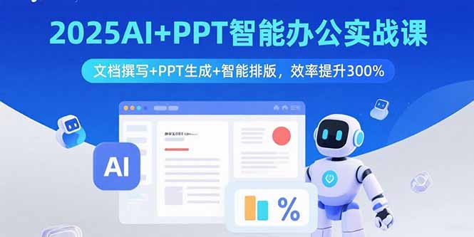 2025AI+PPT智能办公实战课:文档撰写+PPT生成+智能排版,效率提升300%-吾爱云课堂