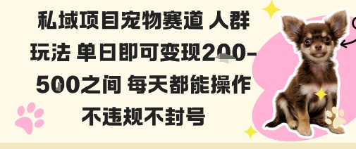 私域宠物项目赛道人群玩法单日即可变现2-5张之间每天都能操作不违规不封号-吾爱云课堂