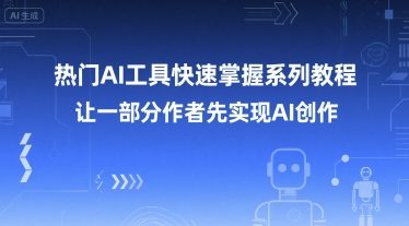 热门AI工具快速掌握系列教程,让一部分创作者先实现AI创作-吾爱云课堂