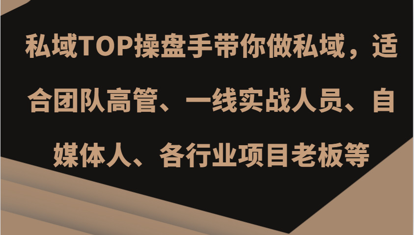 私域TOP操盘手带你做私域,适合团队高管、一线实战人员、自媒体人、各行业项目老板等-吾爱云课堂