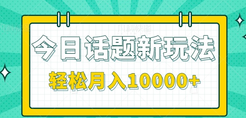 今日话题新玩法,零成本零门槛单条作品百万流量,月入10000+-吾爱云课堂