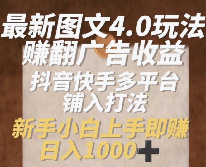 最新图文4.0玩法赚翻广告收益,抖音快手多平台铺入打法,新手小自上手即赚入1k【揭秘】-吾爱云课堂