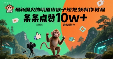 最新爆火的峨眉山猴子短视频制作教程,条条点赞10w+,谁做谁火【教程+提示词】-吾爱云课堂