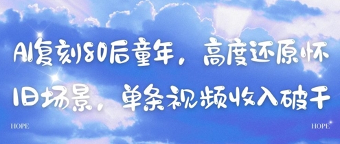 AI复刻80后童年，高度还原怀旧场景，单条视频收入几张-吾爱云课堂