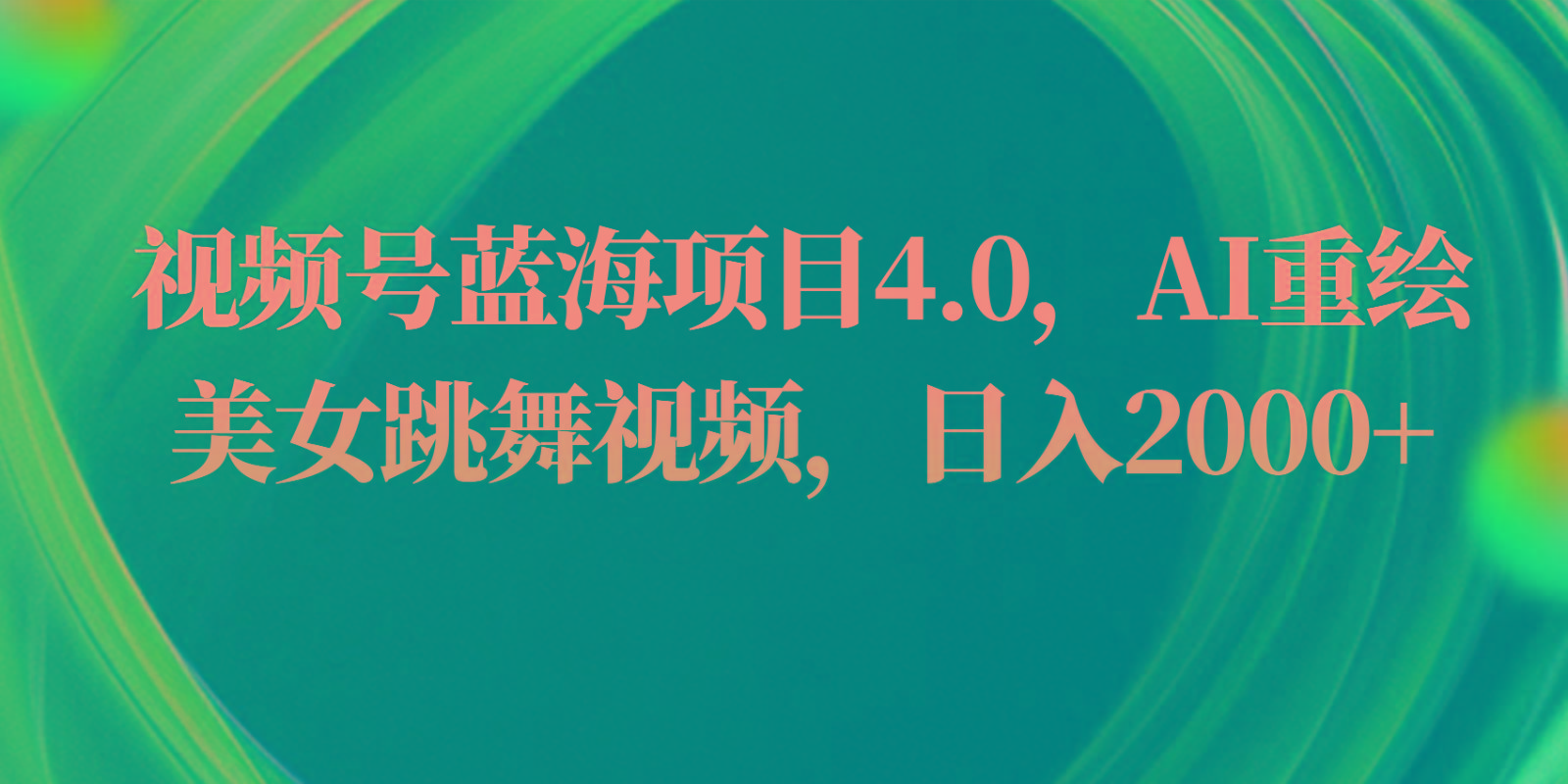 视频号蓝海项目4.0和拓展玩法,AI重绘美女跳舞视频,日入2000+-吾爱云课堂