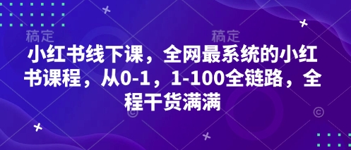 小红书线下课,全网最系统的小红书课程,从0-1,1-100全链路,全程干货满满-吾爱云课堂