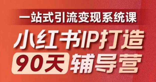 小红书IP打造90天辅导营(第十期)内容全面升级,一站式引流变现系统课-吾爱云课堂