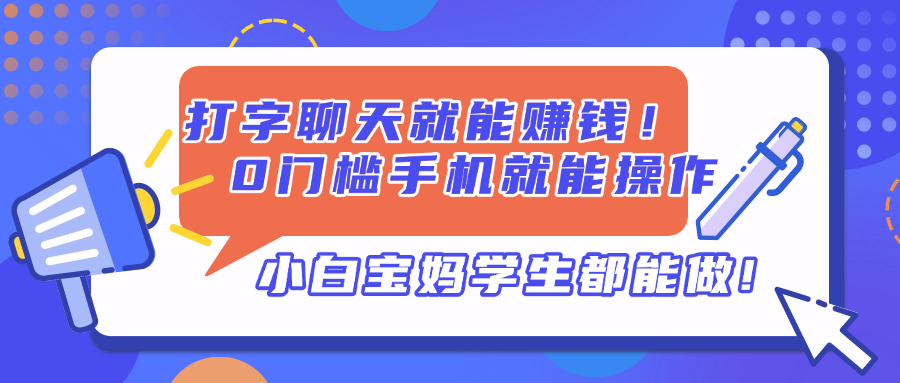打字聊天就能赚钱!0门槛手机就能操作,小白宝妈学生都能做!-吾爱云课堂