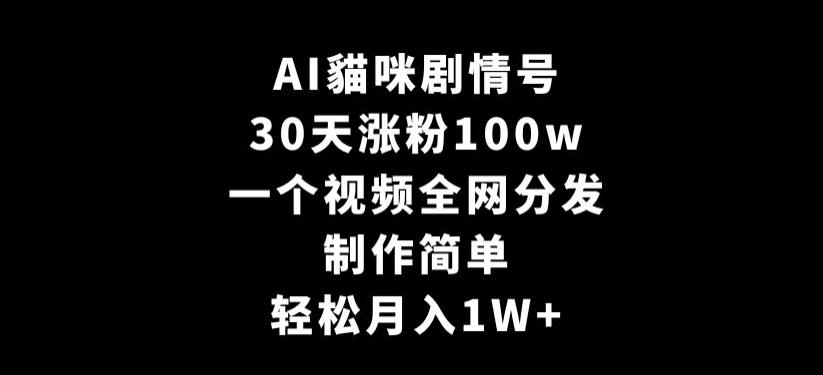 AI貓咪剧情号,30天涨粉100w,制作简单,一个视频全网分发,轻松月入1W+【揭秘】-吾爱云课堂
