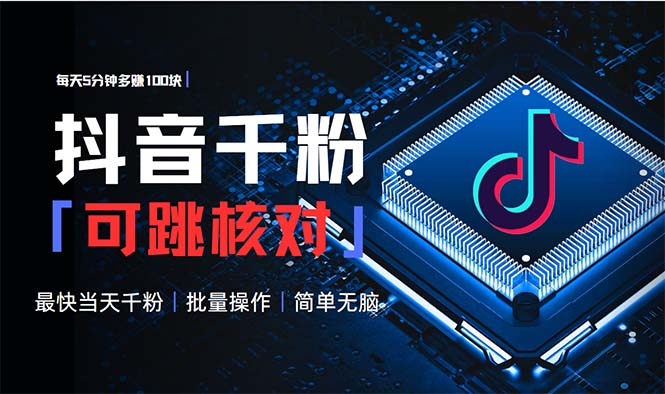 抖音跳核对涨千粉,每天5分钟多赚100元,可批量操作,简单无脑有手就行-吾爱云课堂
