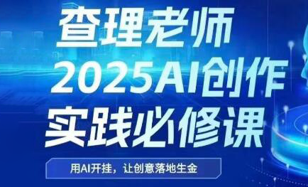 查理老师·2025AI创作实践必修课-吾爱云课堂