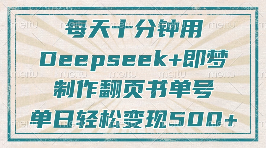 每天十分钟,用Deepseek+即梦,制作翻页书单号,疯狂涨粉,单日变现500+-吾爱云课堂