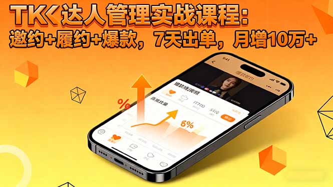 TK达人管理实战课程:邀约+履约+爆款,7天出单,月增10万+-吾爱云课堂
