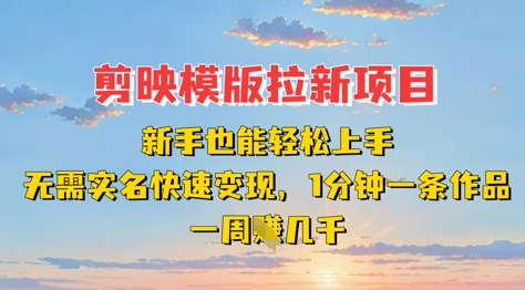 剪映模板拉新项目:新手也能轻松上手,无需实名,快速变现,一分钟一条作品,一周挣几k-吾爱云课堂