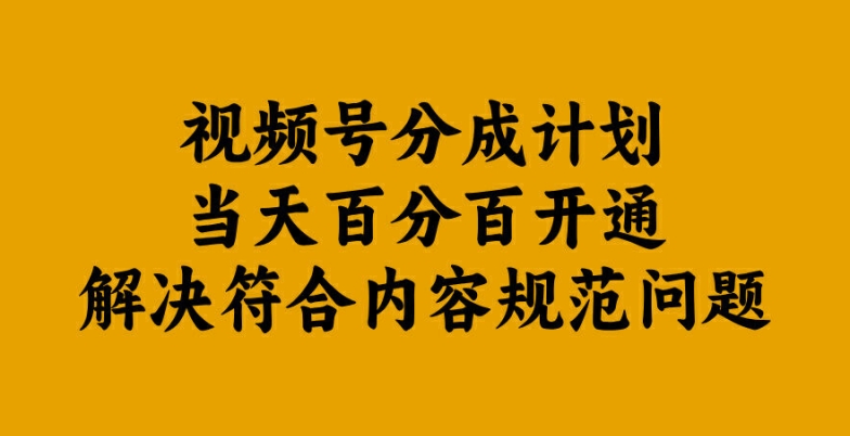 视频号分成计划当天百分百开通解决符合内容规范问题【揭秘】-吾爱云课堂