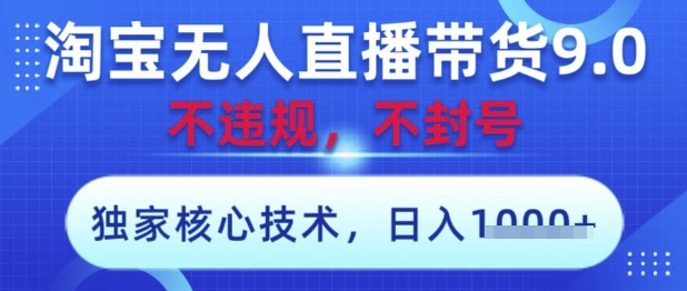 淘宝无人直播带货9.0 ,独家核心技术,不违规,不封号,操作简单,当天开播,当天见收益,日入数张【揭秘】-吾爱云课堂
