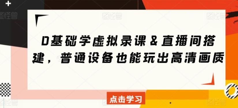 0基础学虚拟录课&直播间搭建,普通设备也能玩出高清画质-吾爱云课堂