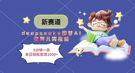 新赛道，deepseek+即梦AI做育儿类视频，5分钟一条，单日轻松变现多张-吾爱云课堂
