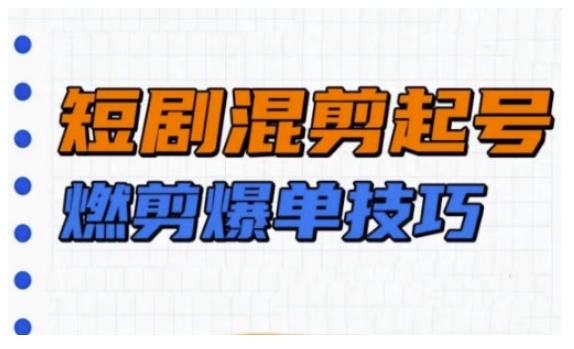 短剧实操教学,短剧混剪起号燃剪爆单技巧-吾爱云课堂
