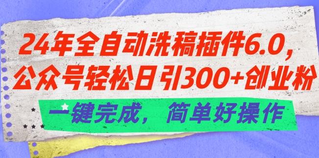 24年全自动洗稿插件6.0.公众号轻松日引300+创业粉,一键完成,简单好操作【揭秘】-吾爱云课堂