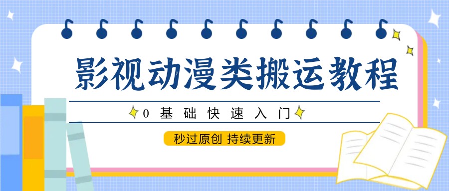 影视动漫类搬运教程,0基础快速入门,秒过原创 持续更新-吾爱云课堂