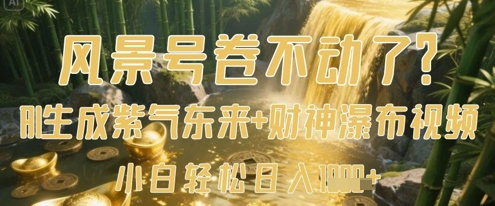 风景号卷不动了？AI一键生成紫气东来+财神瀑布视频，小白轻松日入数张-吾爱云课堂