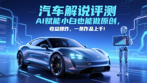抖音汽车解说评测赛道,AI赋能小白也能做原创,收益爆炸,一条作品上千-吾爱云课堂