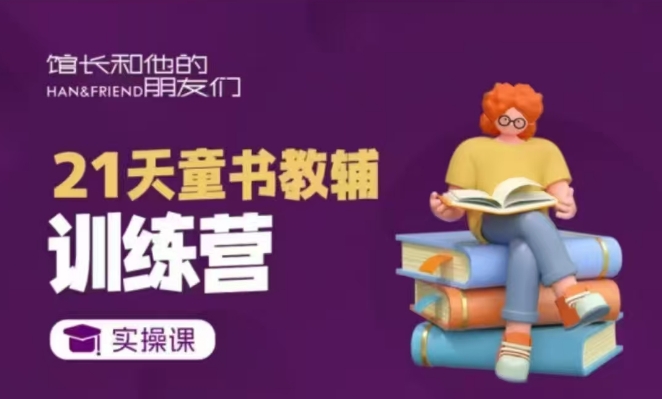 21天童书教辅训练营,短视频起号到变现实操课-吾爱云课堂