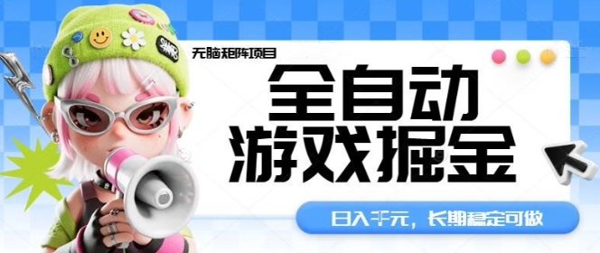 全自动游戏掘金无脑矩阵项目,日入多张,长期稳定可做,真正的睡后收入项目【揭秘】-吾爱云课堂