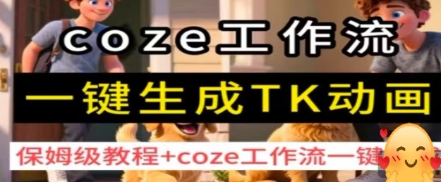 coze工作流一键生成TK动画,保姆级教程+coze工作流一键生成-吾爱云课堂