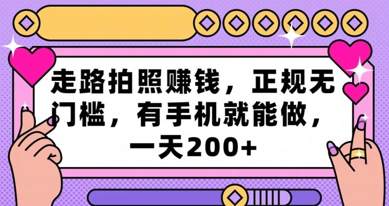 走路拍照赚钱,正规无门槛,有手机就能做,一天200+-吾爱云课堂