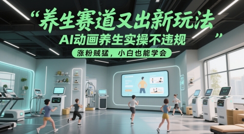 养生赛道又出新玩法,AI动画养生实操不违规,涨粉贼猛,小白也能学会-吾爱云课堂
