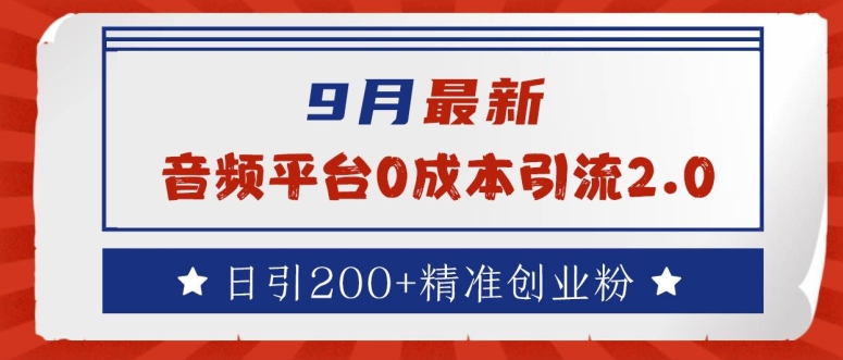 9月最新:音频平台0成本引流,日引200+精准创业粉【揭秘】-吾爱云课堂