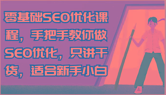 零基础SEO优化课程,手把手教你做SEO优化,只讲干货,适合新手小白-吾爱云课堂